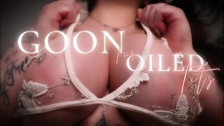 Goon for Oiled Tits - GOONING TIT WORSHIP BIG TITS ORGASM DENIAL JOI