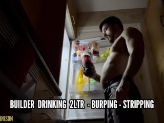 Builder drinking 2ltr - burping & stripping