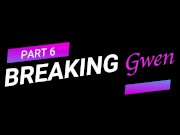 Preview 1 of BREAKING Gwen! (Part 6) HD PREVIEW