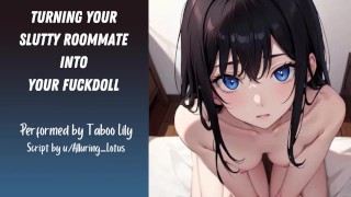 Turning Your Slutty Roommate Into Your Fuckdoll (Erotic ASMR) (Fsub)