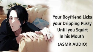 Dirty Talking Your Boyfriend Licks Your Dripping Pussy Until You Squirt In His Mouth