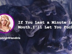 [F4M] If You Last a Minute in my Mouth, I'll Let You Fuck Me