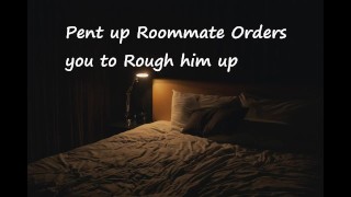 A Tense Roommate Commands You To Rough Him Up