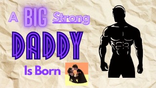 [M4F] Ha nacido un papá grande y fuerte [Audio erótico masculino para femenino] [Papá Novio]