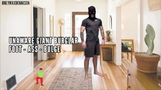 Unaware giant burglar foot - ass - bulge