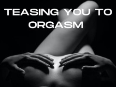 TEASING YOU TO ORGASM