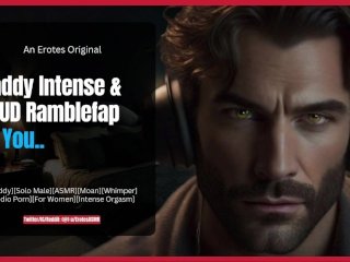 SPICY INTENSE Daddy Ramblefap to you  [Loud Male Orgasm][Audio Only][Audio for Women][Breeding]