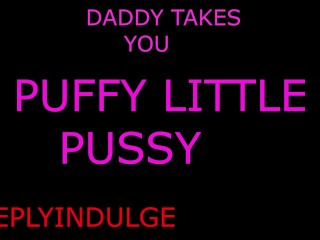 DADDY FUCKS YOUR PUFFY PUSSY AND MAKES YOU ACHE (AUDIO ROLEPLAY) INENSE DIRTY