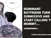Preview 4 of Dominant BOYFRIEND TURN SUBMISSIVE AND START CALLING YOU MOMMY... (Whimpering )