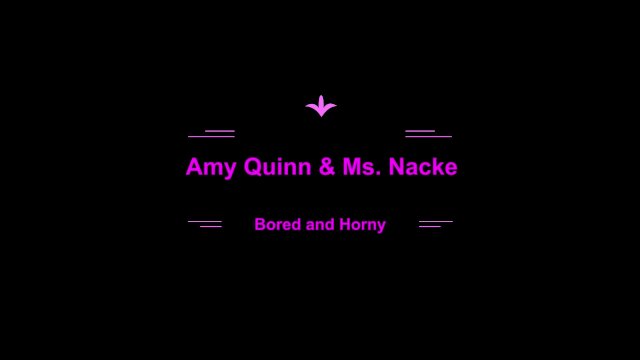Amy Quinn and Ms. Nacke are bored and horny sluts - Amy Quinn