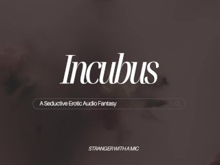 incubus, male voice, erotic audio, sexy voice