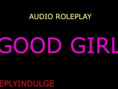 GOOD GIRL GETS FUCKED (AUDIO ROLEPLAY)