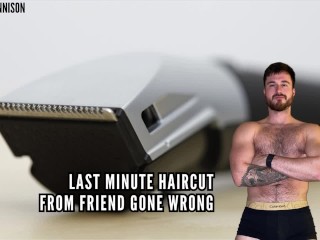 LAST MINUTE HAIRCUT FROM FRIEND GONE WRONG