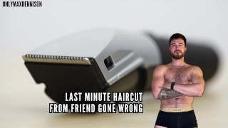 LAST MINUTE HAIRCUT FROM FRIEND GONE WRONG