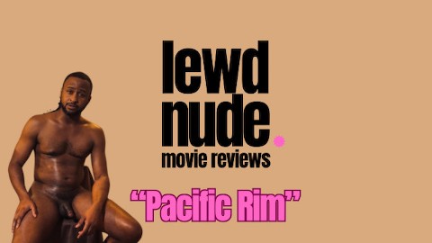 Lewd Nude Movie Reviews: Pacific Rim Job