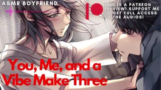 You, Me, and a Vibe Make Three ASMR Boyfriend M4F/M4A
