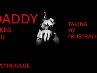 TAKING DADDYS FRUSTRATION (AUDIO ROLEPLAY) INTENSE DADDY DOM BDSM