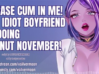Eu Preciso que Você Goze Em Mim Porque Meu Namorado Idiota Está Fazendo no Nut November! [pornografia De áudio] [cheating]