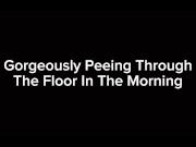Preview 1 of Gorgeously Peeing Through The Floor In The Morning