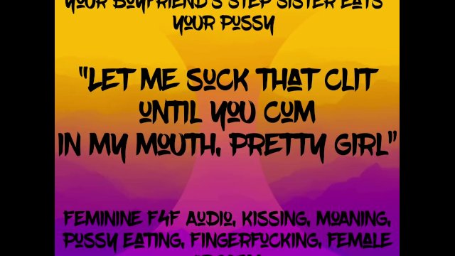 Feminine F4F Audio: Your BF’s Stepsister eats your pussy, let’s you cum in her mouth