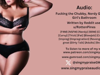 Fucking the Chubby, Nerdy Girl in the Girl's Bathroom Audio -singmypraise