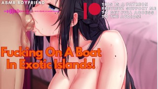 Fucking On A Boat In Exotic Islands! ASMR Boyfriend [M4F]