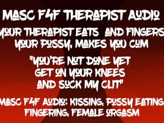 Masc F4F Audio: your Therapist Eats your Pussy and makes you get on your Knees to Eat her Cum