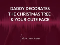 Daddy Decorates The Christmas Tree and Your Cute Face Dirty Talk