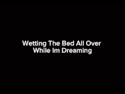 Preview 1 of Wetting The Bed All Over While Im Dreaming