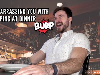 Embarrassing you with Burping at Dinner