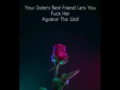 Your Sister's Best Friend Lets You Fuck Her Against The Wall [Audio Porn] [Wet Pussy] [Creampie]