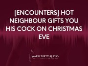 Preview 1 of [Encounters] Hot Neighbour Gifts you his Cock on Christmas Eve [Dirty Talk, Erotic Audio for Women]