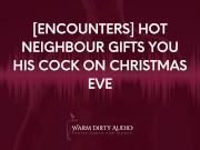Preview 3 of [Encounters] Hot Neighbour Gifts you his Cock on Christmas Eve [Dirty Talk, Erotic Audio for Women]