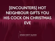 Preview 4 of [Encounters] Hot Neighbour Gifts you his Cock on Christmas Eve [Dirty Talk, Erotic Audio for Women]