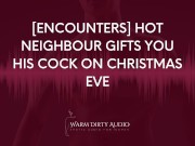 Preview 5 of [Encounters] Hot Neighbour Gifts you his Cock on Christmas Eve [Dirty Talk, Erotic Audio for Women]