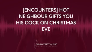 [Столкновения] Горячий сосед дарит тебе свой член в канун Рождества [Грязные разговоры, эротическое аудио для женщин]