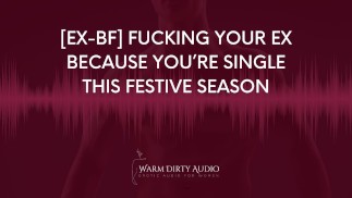 [Ex-BF] Fucking Him Because You’re Single This Festive Season [Dirty Talk, Erotic Audio for Women]
