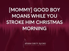 [Mommy] Good Boy Moans While You Stroke Him Christmas Morning [Dirty Talk