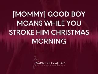 [mommy] Good Boy Moans while you Stroke him Christmas Morning [dirty Talk, Erotic Audio for Women]