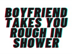 AUDIO PORN: Boyfriend Takes You Rough In Shower [TEASER] [M4F]