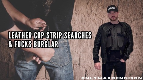 LEATHER COP STRIP SEARCHES & FUCKS BURGLAR