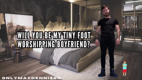 WILL YOU BE MY TINY FOOT WORSHIPPING BOYFRIEND?