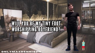 WILL YOU BE MY TINY FOOT WORSHIPPING BOYFRIEND?