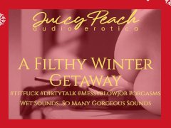 A Filthy Winter Getaway~#blowjob #titfuck #orgasms #fingering #wet sounds #dirtygirl