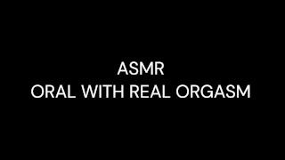 ASMR - ORAL CON ORGASMO REAL