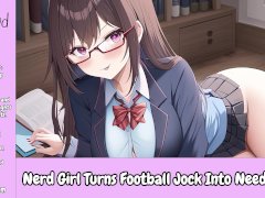 Nerd Girl Turns Football Jock Into Needy Boy [CFNM][Praise][JOI][Erotic Audio For Men]