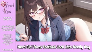 Nerd Girl transforme football jock Into nécessiteux garçon [CFNM][Praise][JOI][Erotic Audio for Men]