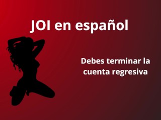 JOI En Español, Debes Terminar La Cuenta Regresiva