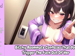 Bitchy Roommate Confesses that you Trigger the Fuck out of her [audio] [enemies to Lovers]