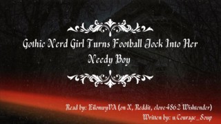 [F4M] Nerd Girl Turns Jock Into Needy Boy [JOI] [Goth] [Femdom] [Body Praise][Intelligence Degrading